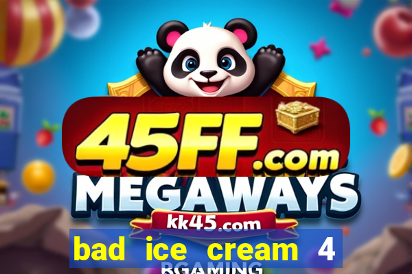 bad ice cream 4 click jogos
